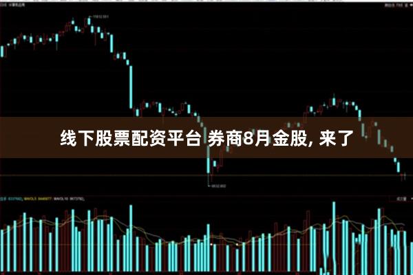 线下股票配资平台 券商8月金股, 来了